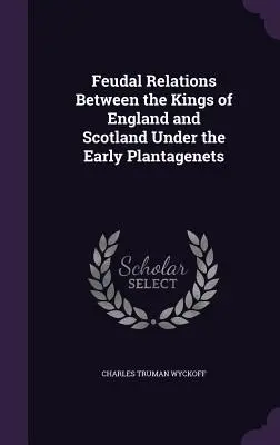 Feudálne vzťahy medzi anglickými a škótskymi kráľmi za vlády prvých Plantagenetovcov - Feudal Relations Between the Kings of England and Scotland Under the Early Plantagenets