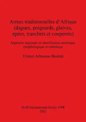 Tradičné zbrane Afriky (dýky, poignardy, gladiátory, pes, tranchets et couperets): Approche rgionale et classification technique, morpholog - Armes traditionnelles d'Afrique (dagues, poignards, glaives, pes, tranchets et couperets): Approche rgionale et classification technique, morpholog