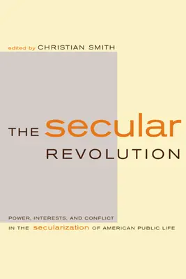 Sekulárna revolúcia: Moc, záujmy a konflikty v sekularizácii amerického verejného života - The Secular Revolution: Power, Interests, and Conflict in the Secularization of American Public Life