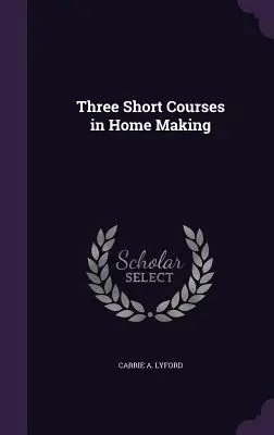 Tri krátke kurzy domácej výroby - Three Short Courses in Home Making