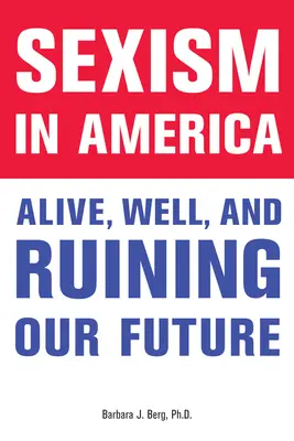 Sexizmus v Amerike: Amerika: Živý, zdravý a ničiaci našu budúcnosť - Sexism in America: Alive, Well, and Ruining Our Future