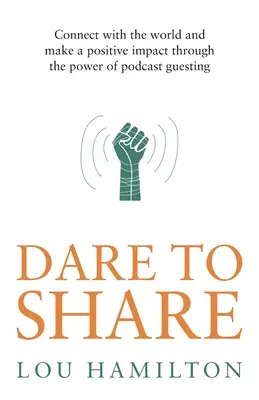 Odvážte sa zdieľať: Odvážte sa spojiť so svetom a pozitívne ovplyvniť jeho dianie prostredníctvom hosťovania v podcaste - Dare to Share: Connect with the World and Make a Positive Impact Through the Power of Podcast Guesting
