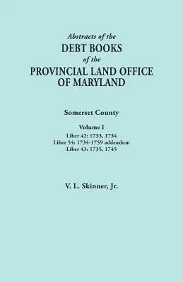 Výpisy z dlhových kníh Provinčného pozemkového úradu Marylandu. Somerset County, zväzok I: Liber 42: 1733, 1734; Liber 54: 1734-1759 Addendum; - Abstracts of the Debt Books of the Provincial Land Office of Maryland. Somerset County, Volume I: Liber 42: 1733, 1734; Liber 54: 1734-1759 Addendum;