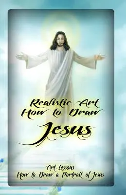 Realistické umenie: Ako nakresliť Ježiša: Umelecké lekcie: Ako nakresliť portrét Ježiša - Realistic Art: How to Draw Jesus: Art Lessons: How to Draw a Portrait of Jesus