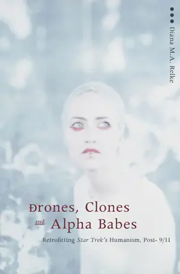 Drony, klony a Alfa Baby: Po 11. septembri 2001 sa humanizmus Star Treku vrátil k pôvodnému stavu. - Drones, Clones, and Alpha Babes: Retrofitting Star Trek's Humanism, Post -9/11