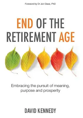 Koniec veku odchodu do dôchodku: Ako sa pustiť do hľadania zmyslu, cieľa a prosperity - End of the Retirement Age: Embracing the Pursuit of Meaning, Purpose and Prosperity
