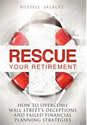 Zachráňte svoj dôchodok: Ako prekonať podvody Wall Street a neúspešné stratégie finančného plánovania - Rescue Your Retirement: How to Overcome Wall Street Deceptions and Failed Financial Planning Strategies