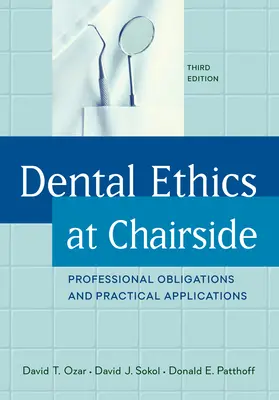Dental Ethics at Chairside: Profesionálne povinnosti a praktické aplikácie, tretie vydanie - Dental Ethics at Chairside: Professional Obligations and Practical Applications, Third Edition