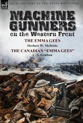 Guľometčíci na západnom fronte: McBride a kanadská Emma Gees od C. S. Graftona: The Emma Gees: The Emma Gees by Herbert W. McBride & the Canadian Emma Gees - Machine Gunners on the Western Front: The Emma Gees by Herbert W. McBride & the Canadian Emma Gees by C. S. Grafton