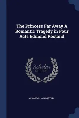 The Princess Far Away Romantická tragédia v štyroch dejstvách Edmond Rostand - The Princess Far Away A Romantic Tragedy in Four Acts Edmond Rostand
