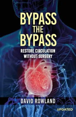 Bypass the Bypass: RESTORE CIRCULATION WITHOUT SURGERY (Revised Edition): OBNOVENIE KRVNÉHO OBEHU BEZ CHIRURGICKÉHO ZÁKROKU - Bypass the Bypass: RESTORE CIRCULATION WITHOUT SURGERY (Revised Edition): RESTORE CIRCULATION WITHOUT SURGERY