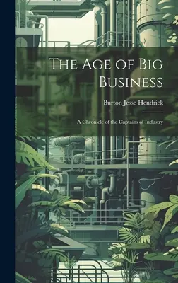 Vek veľkého biznisu: Kronika kapitánov priemyslu - The Age of Big Business: A Chronicle of the Captains of Industry