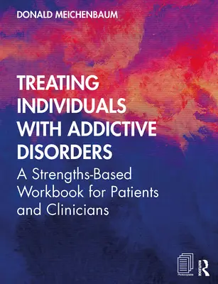 Liečba jedincov s návykovými poruchami: Príručka pre pacientov a lekárov, ktorá je založená na silných stránkach - Treating Individuals with Addictive Disorders: A Strengths-Based Workbook for Patients and Clinicians