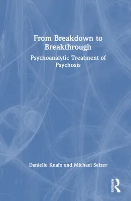 Od zlomu k prelomu: Psychoanalytická liečba psychóz - From Breakdown to Breakthrough: Psychoanalytic Treatment of Psychosis