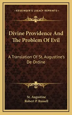Božia prozreteľnosť a problém zla: preklad spisu svätého Augustína De ordine - Divine Providence And The Problem Of Evil: A Translation Of St. Augustine's De Ordine
