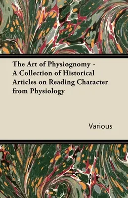 Umenie fyziognómie - zbierka historických článkov o čítaní charakteru z fyziológie - The Art of Physiognomy - A Collection of Historical Articles on Reading Character from Physiology