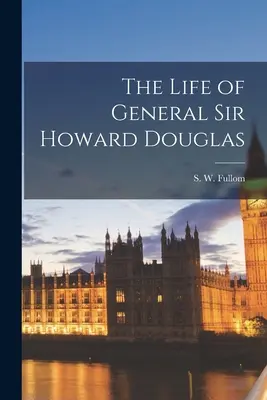 Život generála sira Howarda Douglasa - The Life of General Sir Howard Douglas