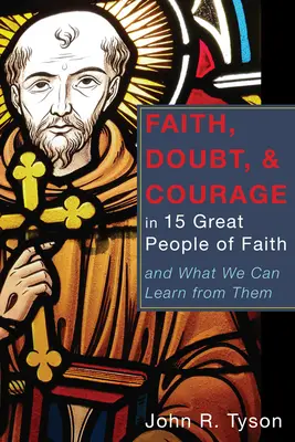 Viera, pochybnosti a odvaha u 15 veľkých ľudí viery - Faith, Doubt, and Courage in 15 Great People of Faith