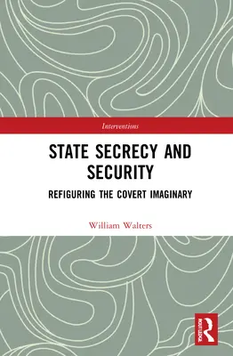 Štátne tajomstvo a bezpečnosť: Tajná bezpečnosť a bezpečnosť v zahraničí: preformulovanie tajných predstáv (Refiguring the Covert Imaginary) - State Secrecy and Security: Refiguring the Covert Imaginary