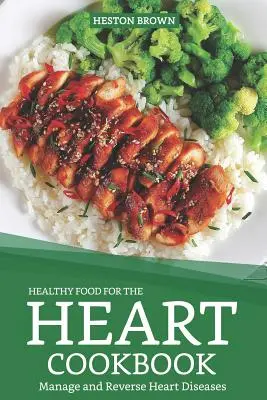 Kuchařka zdravých potravín pre srdce: Kuchárska kniha: Zvládnite a zvráťte ochorenia srdca - Healthy Food for the Heart Cookbook: Manage and Reverse Heart Diseases