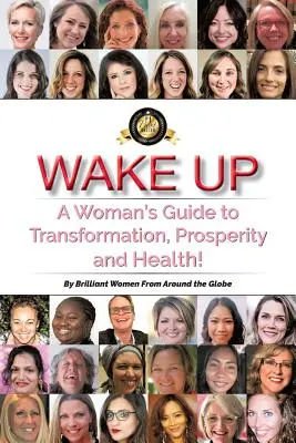 Prebuďte sa: Sprievodca ženy k transformácii, prosperite a zdraviu! - Wake Up: A Woman's Guide to Transformation, Prosperity, and Health!
