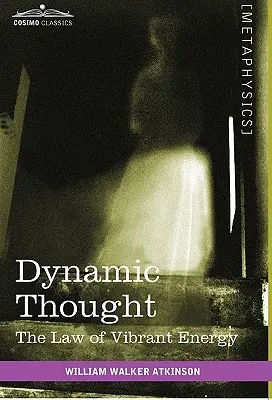 Dynamické myslenie: Zákon vibrujúcej energie - Dynamic Thought: The Law of Vibrant Energy
