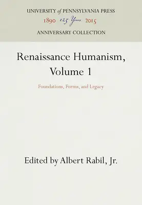 Renesančný humanizmus, 1. diel: Základy, formy a odkaz - Renaissance Humanism, Volume 1: Foundations, Forms, and Legacy