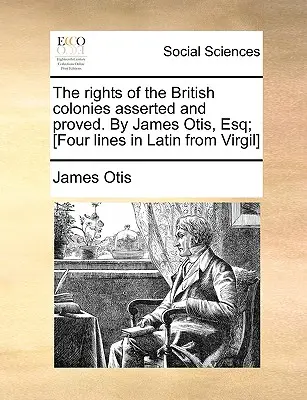 Práva britských kolónií potvrdené a dokázané. James Otis, Esq; [Štyri riadky v latinčine z Vergília] - The Rights of the British Colonies Asserted and Proved. by James Otis, Esq; [Four Lines in Latin from Virgil]