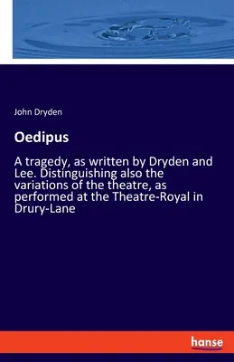 Oidipus: A tragedy, as written by Dryden and Lee. Rozlišujúc aj divadelné variácie, ako sa hrajú v Theatr - Oedipus: A tragedy, as written by Dryden and Lee. Distinguishing also the variations of the theatre, as performed at the Theatr