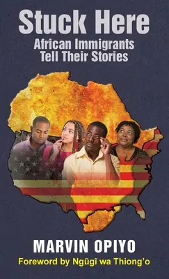 Stuck Here: Africkí prisťahovalci rozprávajú svoje príbehy - Stuck Here: African Immigrants Tell Their Stories