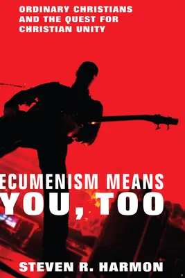Ekumenizmus znamená aj teba: Obyčajní kresťania a snaha o jednotu kresťanov - Ecumenism Means You, Too: Ordinary Christians and the Quest for Christian Unity
