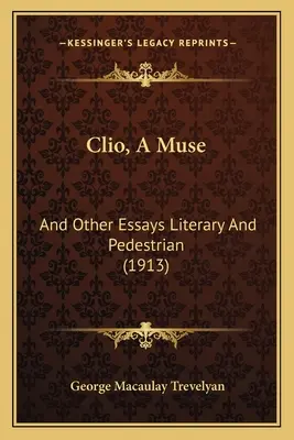 Clio, múza: (1913) - Clio, A Muse: And Other Essays Literary And Pedestrian (1913)