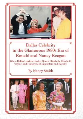 Dallaské celebrity v oslnivej ére Ronalda a Nancy Reaganovcov v 80. rokoch 20. storočia: Keď vedúci predstavitelia Dallasu hostili kráľovnú Alžbetu, Elizabeth Taylorovú a stovky - Dallas Celebrity in the Glamorous 1980s Era of Ronald and Nancy Reagan: When Dallas Leaders Hosted Queen Elizabeth, Elizabeth Taylor, and Hundreds of