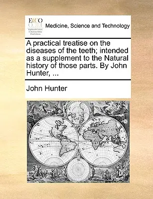 A Practical Treatise on the Diseases of the Teeth; Intended as a Supplement to the Natural History of those Parts (Praktické pojednanie o chorobách zubov; určené ako doplnok k prírodopisu týchto častí). autor: John Hunter, ... - A Practical Treatise on the Diseases of the Teeth; Intended as a Supplement to the Natural History of Those Parts. by John Hunter, ...