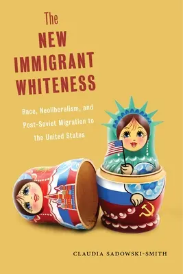 Nová imigrantská belosť: Rasa, neoliberalizmus a postsovietska migrácia do Spojených štátov - The New Immigrant Whiteness: Race, Neoliberalism, and Post-Soviet Migration to the United States