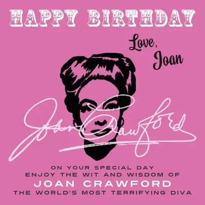 Všetko najlepšie k narodeninám, Joan: Joan Crawfordová, najdesivejšia diva na svete: v deň svojho sviatku si vychutnajte vtip a múdrosť Joan Crawfordovej - Happy Birthday-Love, Joan: On Your Special Day, Enjoy the Wit and Wisdom of Joan Crawford, the World's Most Terrifying Diva