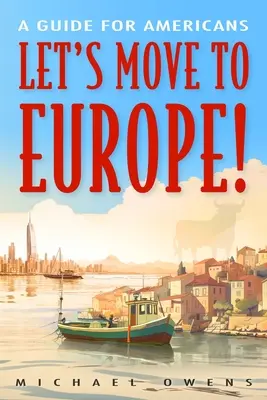 Presťahujme sa do Európy! Príručka pre Američanov - Let's Move to Europe!: A Guide for Americans