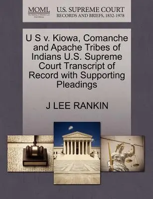 U S V. Kiowa, Comanche and Apache Tribes of Indians (Indiánske kmene Kiowa, Komančovia a Apači) Prepis záznamu Najvyššieho súdu USA s podpornými dokumentmi - U S V. Kiowa, Comanche and Apache Tribes of Indians U.S. Supreme Court Transcript of Record with Supporting Pleadings