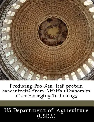 Výroba Pro-Xanu (koncentrát listových bielkovín) z lucerny: (Us Department of Agriculture (Usda)) - Producing Pro-Xan (Leaf Protein Concentrate) from Alfalfa: Economics of an Emerging Technology (Us Department of Agriculture (Usda))