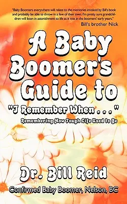 Sprievodca pre baby boomerov: Pamätám si, keď ..: Spomienka na to, aký ťažký bol kedysi život - A Baby Boomer's Guide to I Remember When . . .: Remembering How Tough Life Used to Be