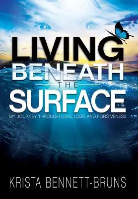 Život pod povrchom: Moja cesta láskou, stratou a odpustením - Living Beneath the Surface: My Journey Through Love, Loss, and Forgiveness