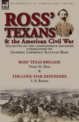 Rossovi Texasania a americká občianska vojna: Účty konfederačných vojakov, ktorým velil generál Lawrence Sullivan Ross-Rossova texaská brigáda Victor - Ross' Texans & the American Civil War: Accounts of the Confederate Soldiers Commanded by General Lawrence Sullivan Ross-Ross' Texas Brigade by Victor