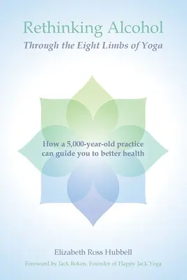 Prehodnotenie alkoholu prostredníctvom ôsmich končatín jogy: Ako vás 5000 rokov stará prax môže viesť k lepšiemu zdraviu - Rethinking Alcohol Through the Eight Limbs of Yoga: How a 5,000 year old practice can guide you to better health