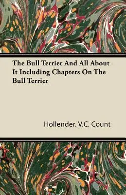 Bulteriér a všetko o ňom vrátane kapitol o bulteriérovi - The Bull Terrier And All About It Including Chapters On The Bull Terrier