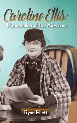 Caroline Ellis: Domáca tvorkyňa rozhlasových vĺn (tvrdá väzba) - Caroline Ellis: Homemaker of the Airwaves (hardback)