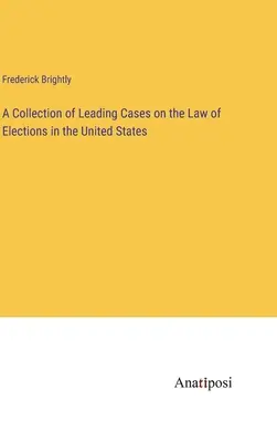 Zbierka popredných prípadov týkajúcich sa volebného práva v Spojených štátoch - A Collection of Leading Cases on the Law of Elections in the United States