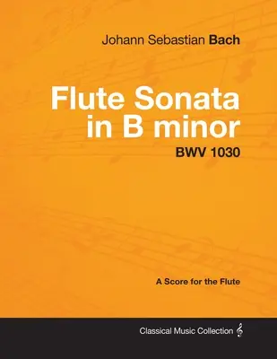 Johann Sebastian Bach - Sonáta pre flautu h mol - BWV 1030 - partitúra pre flautu - Johann Sebastian Bach - Flute Sonata in B Minor - Bwv 1030 - A Score for the Flute
