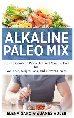 Alkalická paleo zmes: Ako skombinovať paleo diétu a alkalickú diétu pre wellness, chudnutie a živé zdravie - Alkaline Paleo Mix: How to Combine Paleo Diet and Alkaline Diet for Wellness, Weight Loss, and Vibrant Health