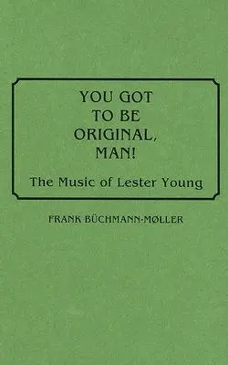 Musíš byť originálny, človeče! Hudba Lestera Younga - You Got to Be Original, Man! The Music of Lester Young