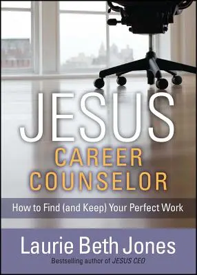 Ježiš, kariérny poradca: Ako si nájsť (a udržať) perfektnú prácu - Jesus, Career Counselor: How to Find (and Keep) Your Perfect Work